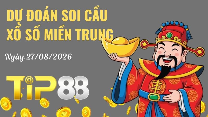 TIP88 Dự Đoán Soi Cầu Xổ Số Miền Trung Ngày 27/08/2026 - Cầu lô ngày mai chính xác